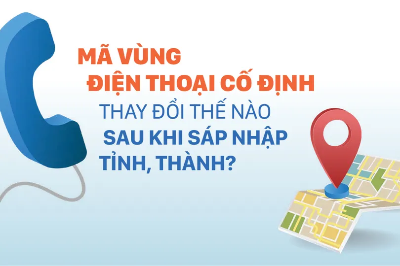 Mã vùng điện thoại cố định thay đổi thế nào sau khi sáp nhập tỉnh, thành?