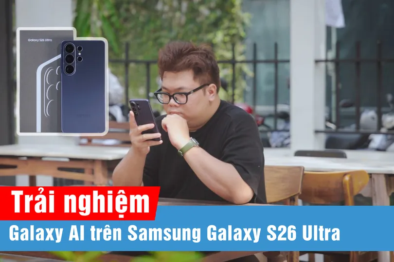 Galaxy AI trên Galaxy S26 Series: Tăng cường cá nhân hóa và tối ưu hiệu suất