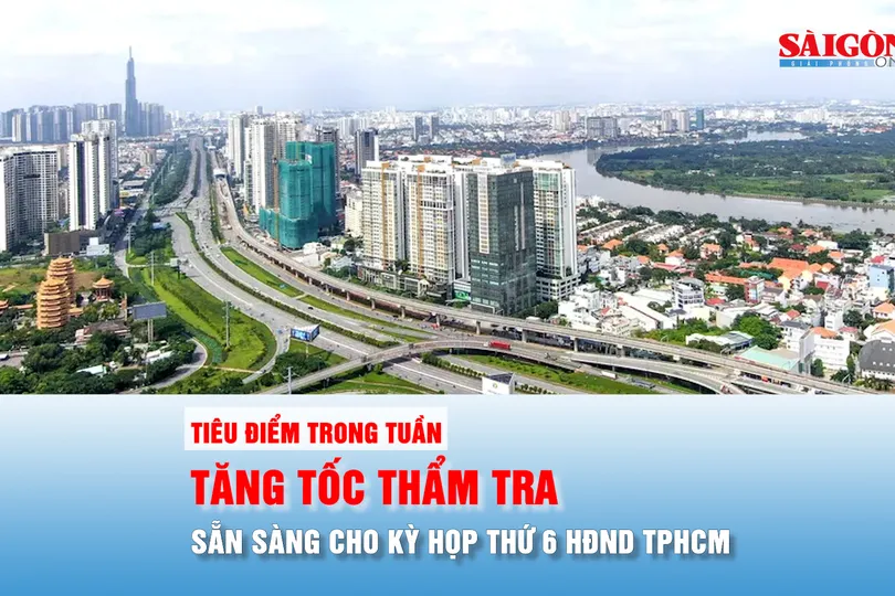 Tiêu điểm trong tuần: Tăng tốc thẩm tra, sẵn sàng cho kỳ họp thứ 6 HĐND TPHCM
