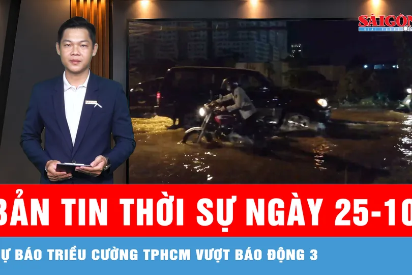 Bản tin thời sự ngày 25-10: Nước sông Sài Gòn dâng nhanh, cảnh báo nguy cơ ngập giờ cao điểm
