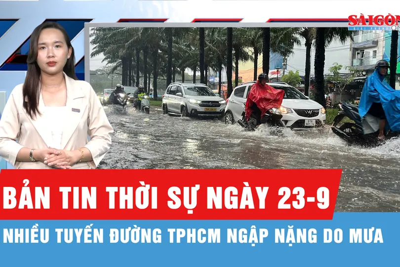 Bản tin thời sự ngày 23-9: Mưa lớn, nhiều tuyến đường TPHCM ngập nặng