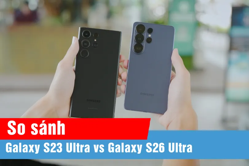 Đánh giá nhanh Galaxy S26 Ultra: Tập trung vào trải nghiệm thực tế người dùng