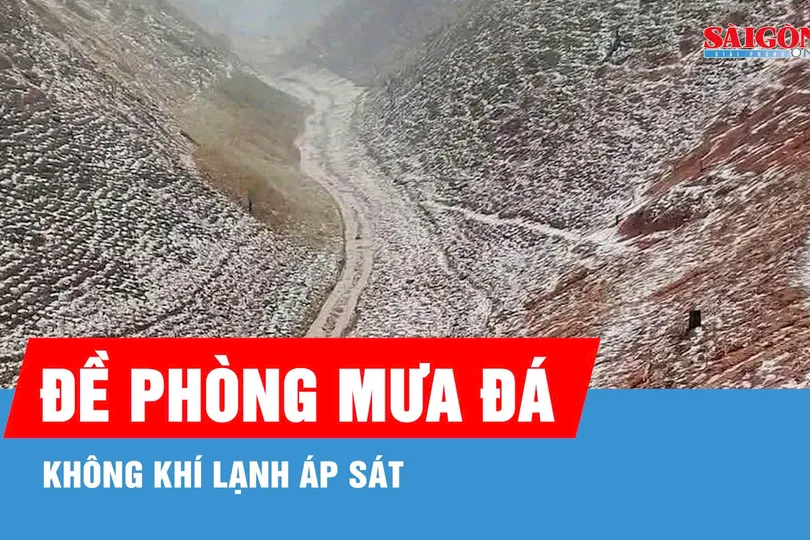 Không khí lạnh trái mùa tiến sát khu vực biên giới phía Bắc, đề phòng mưa đá