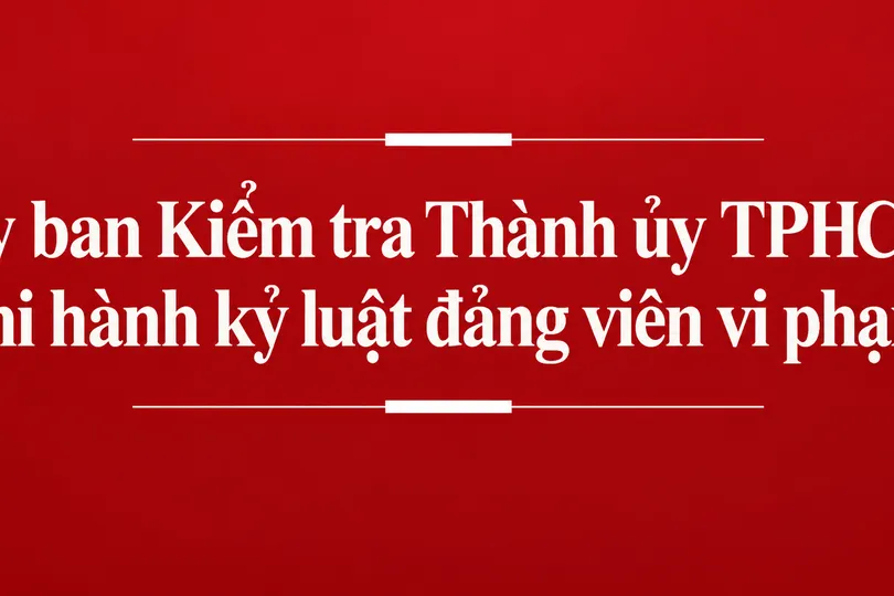 Ủy ban Kiểm tra Thành ủy TPHCM thi hành kỷ luật 4 đảng viên vi phạm