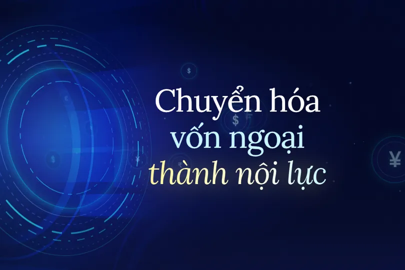 Chuyển hóa vốn ngoại thành nội lực