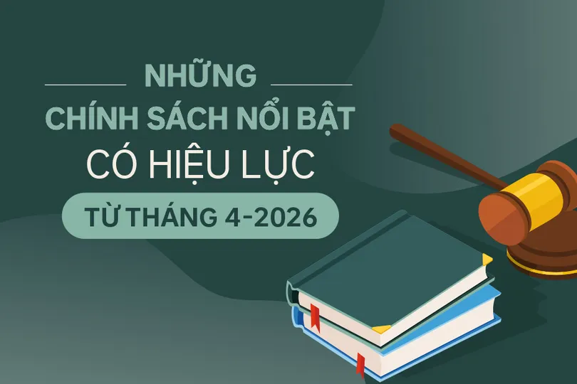 Những chính sách nổi bật, có hiệu lực từ tháng 4-2026
