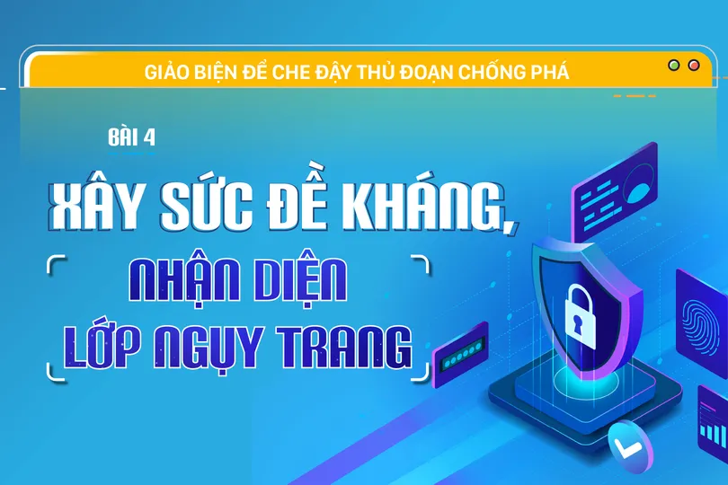 Giảo biện để che đậy thủ đoạn chống phá - Bài 4: Xây sức đề kháng, nhận diện lớp ngụy trang 
