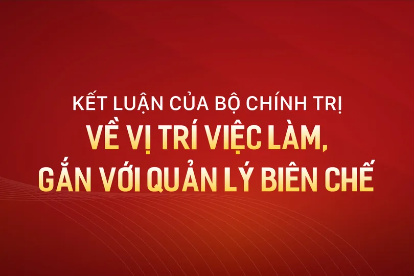 Kết luận của Bộ Chính trị về vị trí việc làm, gắn với quản lý biên chế