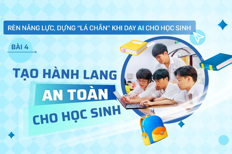 Rèn năng lực, dựng “lá chắn” khi dạy AI cho học sinh - Bài 4: Tạo hành lang an toàn cho học sinh