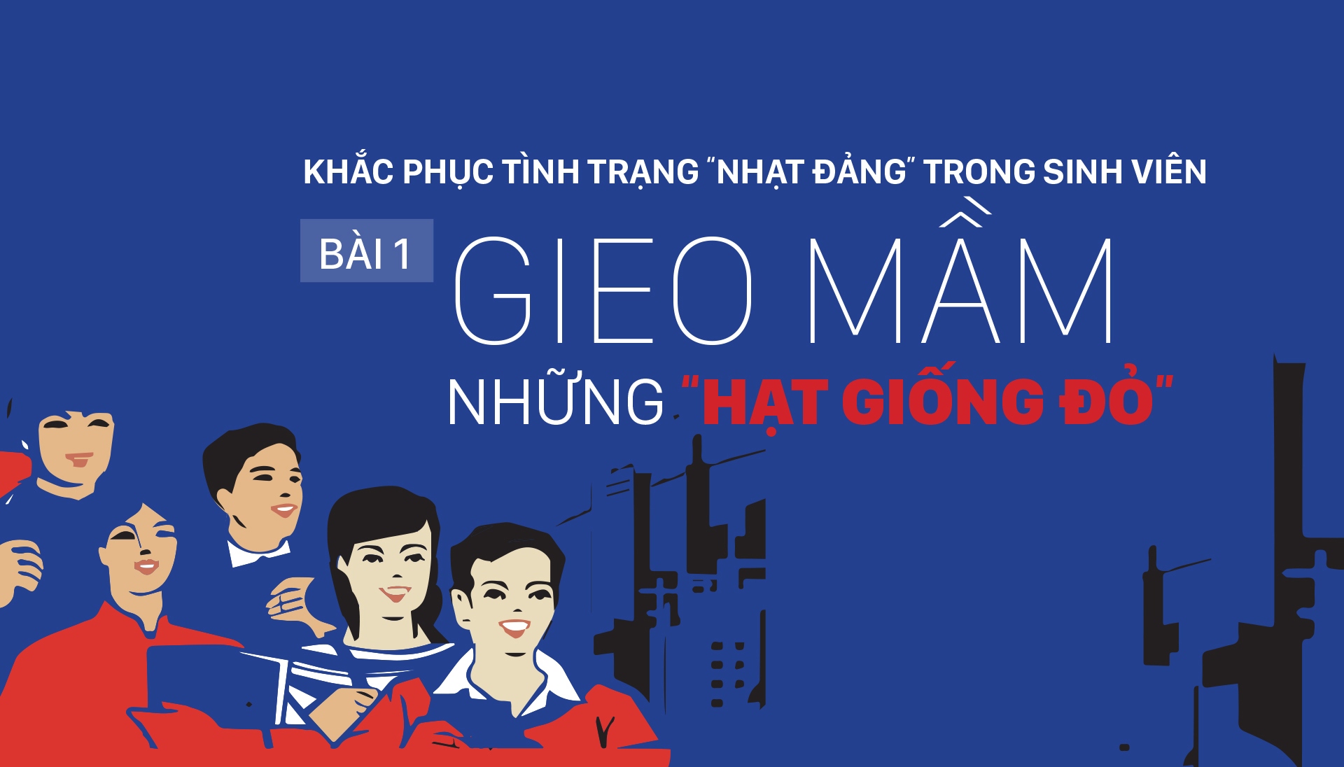 Khắc phục tình trạng 'nhạt Đảng' trong sinh viên - Bài 1: Gieo mầm những 'Hạt giống đỏ' ảnh 2