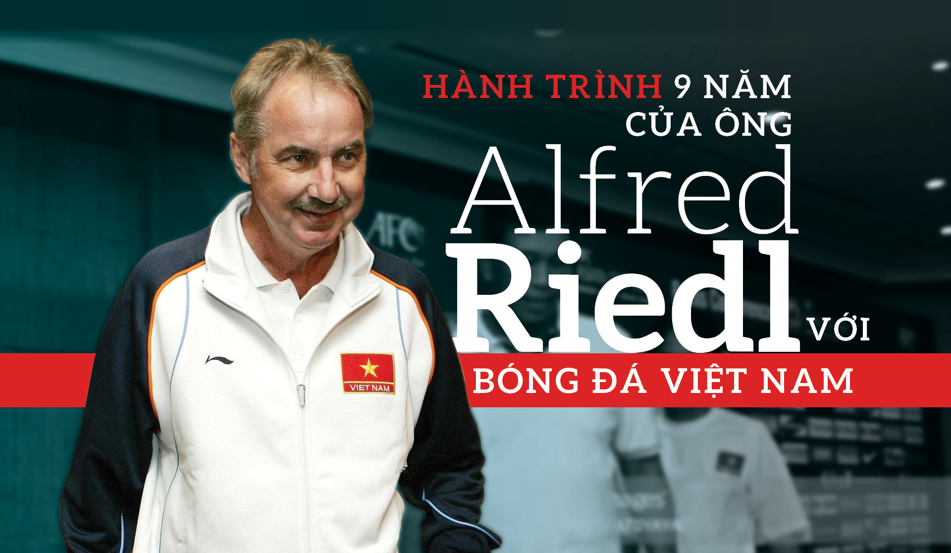 Hành trình 9 năm của ông Alfred Riedl với bóng đá Việt Nam