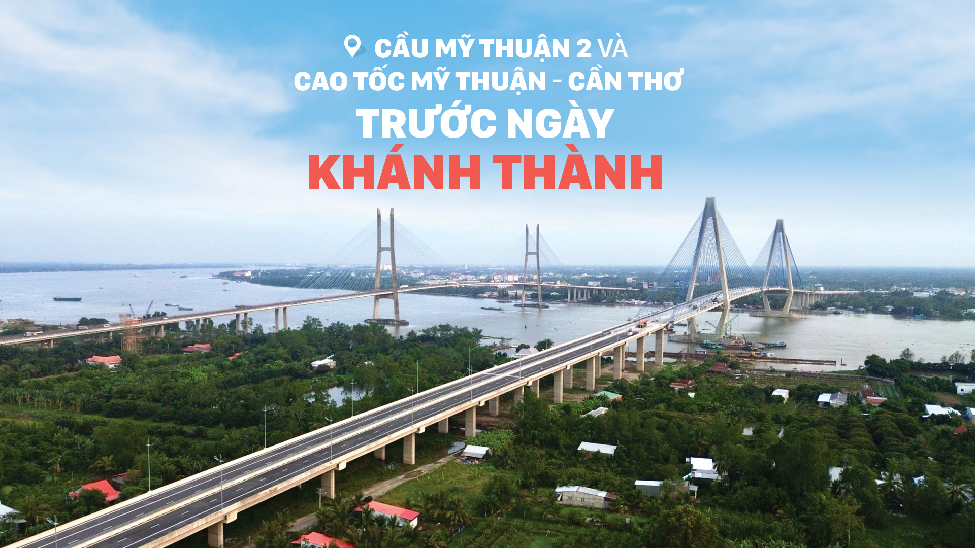 Cầu Mỹ Thuận 2 và cao tốc Mỹ Thuận - Cần Thơ trước ngày khánh thành