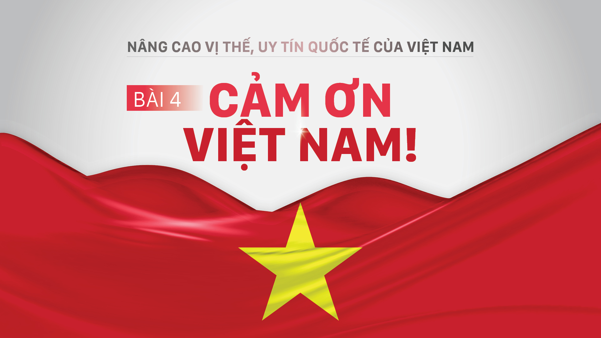 Nâng cao vị thế, uy tín quốc tế của Việt Nam - Bài 4: Cảm ơn Việt Nam!
