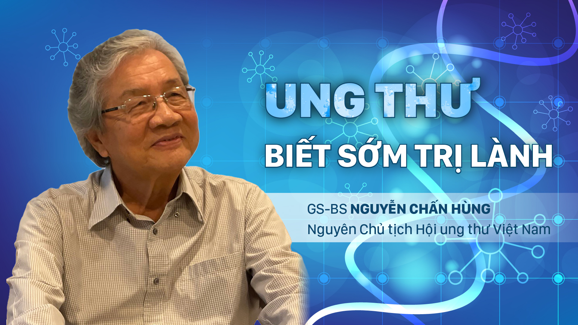 GS.BS Nguyễn Chấn Hùng: 'Ung thư, biết sớm dễ trị lành'