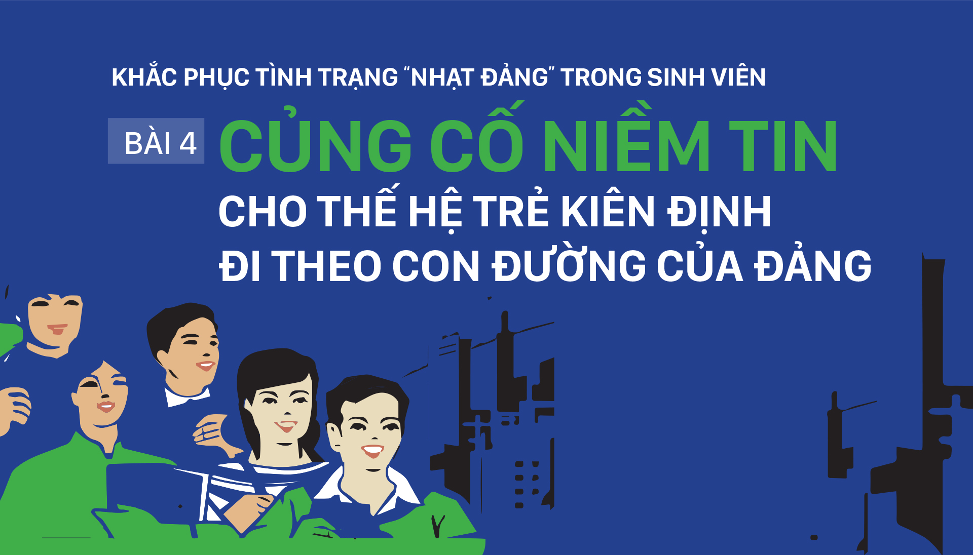 Khắc phục tình trạng “nhạt Đảng” trong sinh viên - Bài 4: Củng cố niềm tin cho thế hệ trẻ