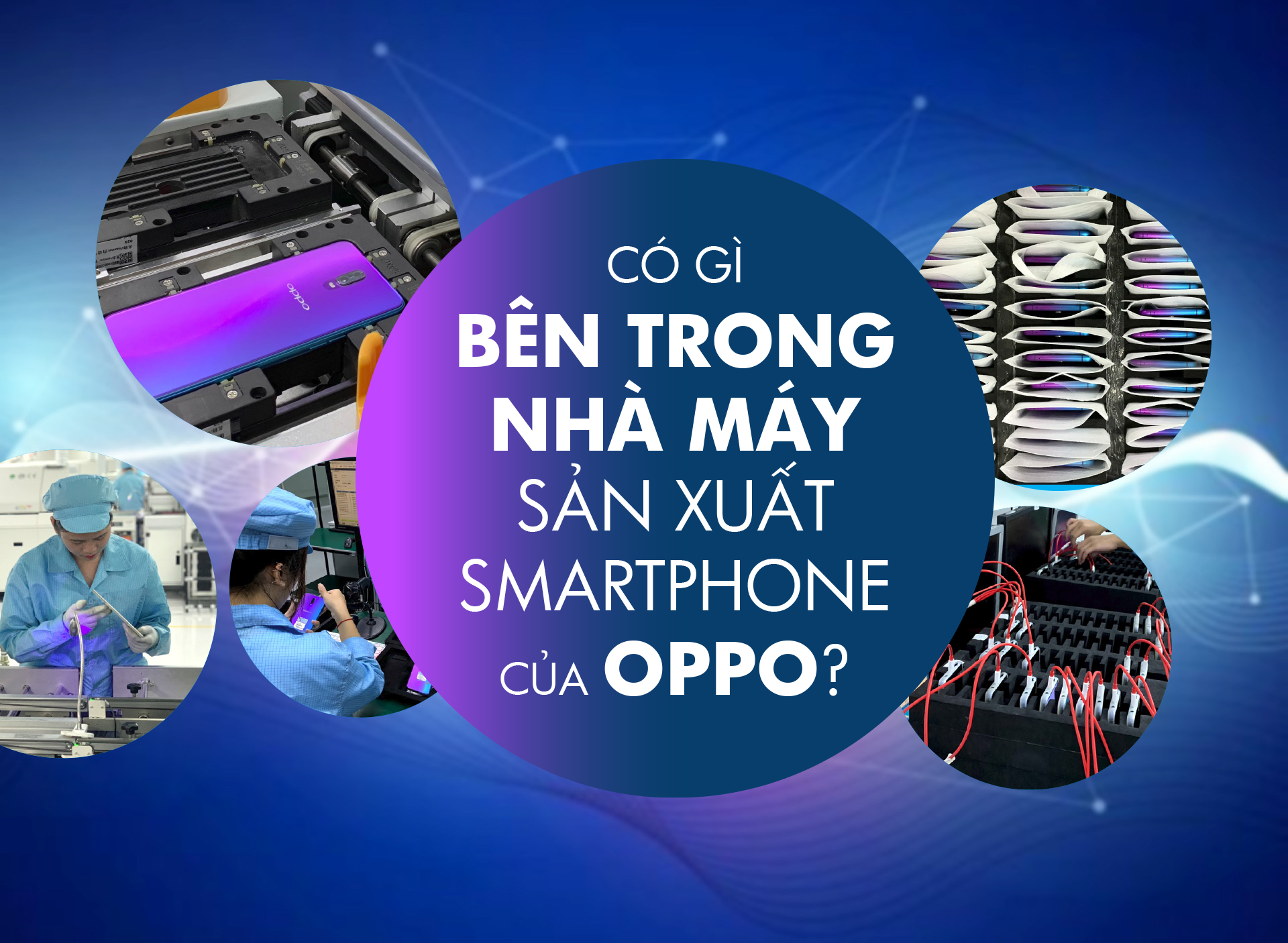 Có gì bên trong nhà máy sản xuất smartphone của OPPO?