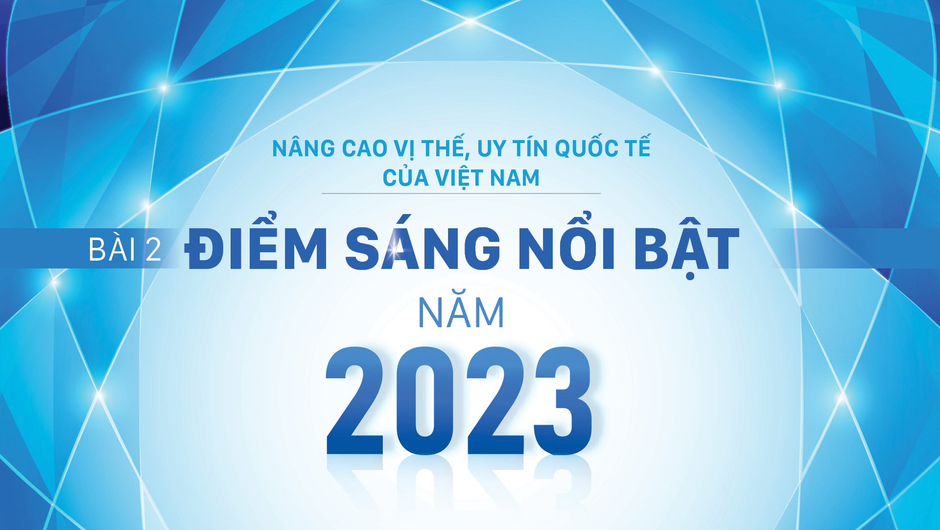 Nâng cao vị thế, uy tín quốc tế của Việt Nam - Bài 2: Điểm sáng nổi bật của năm 2023