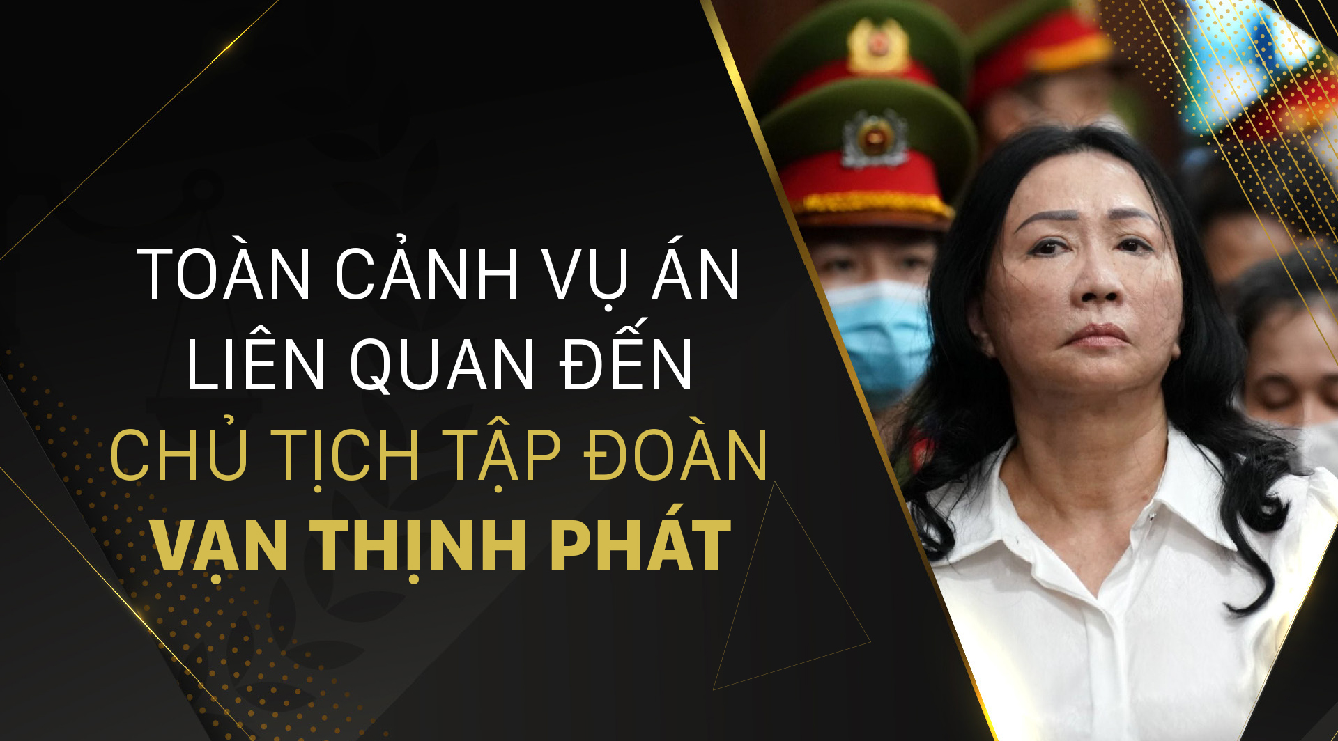 Toàn cảnh vụ án liên quan đến Chủ tịch Tập đoàn Vạn Thịnh Phát