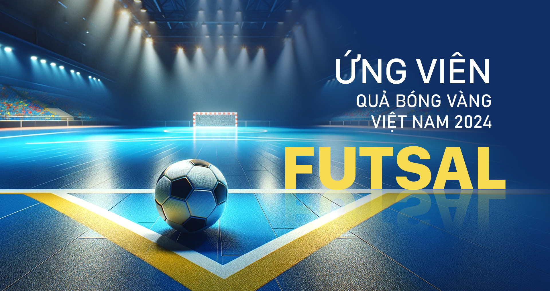 Quả bóng vàng Việt Nam 2024: Ứng viên Quả bóng vàng Futsal