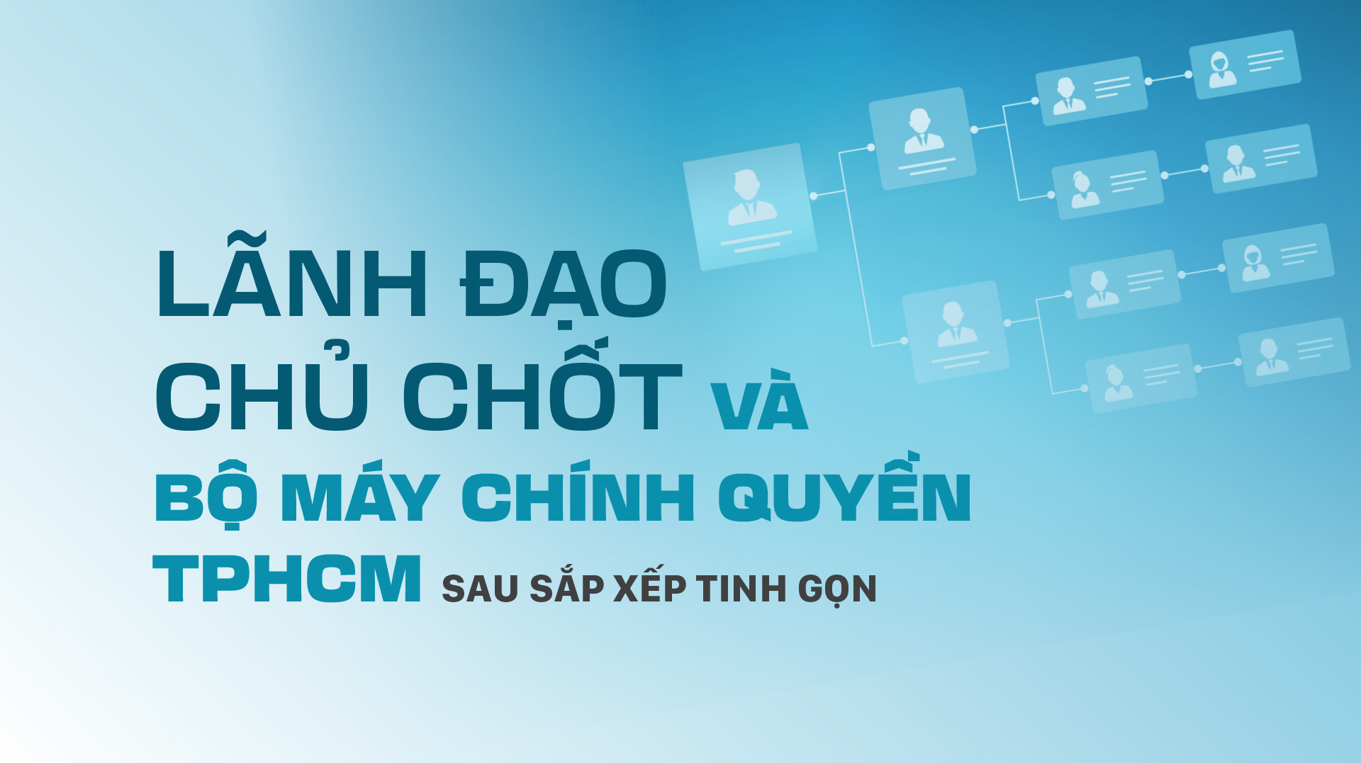 Lãnh đạo chủ chốt và bộ máy chính quyền TPHCM sau sắp xếp tinh gọn 