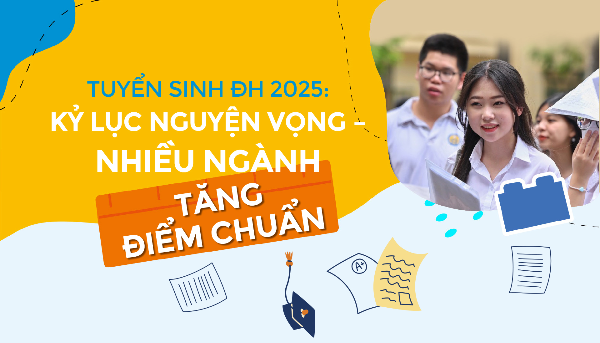 Tuyển sinh ĐH 2025: Kỷ lục nguyện vọng - Nhiều ngành tăng điểm chuẩn
