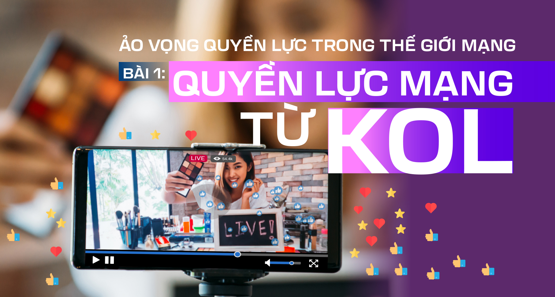 Ảo vọng quyền lực trong thế giới mạng - Bài 1: Quyền lực mạng từ KOL