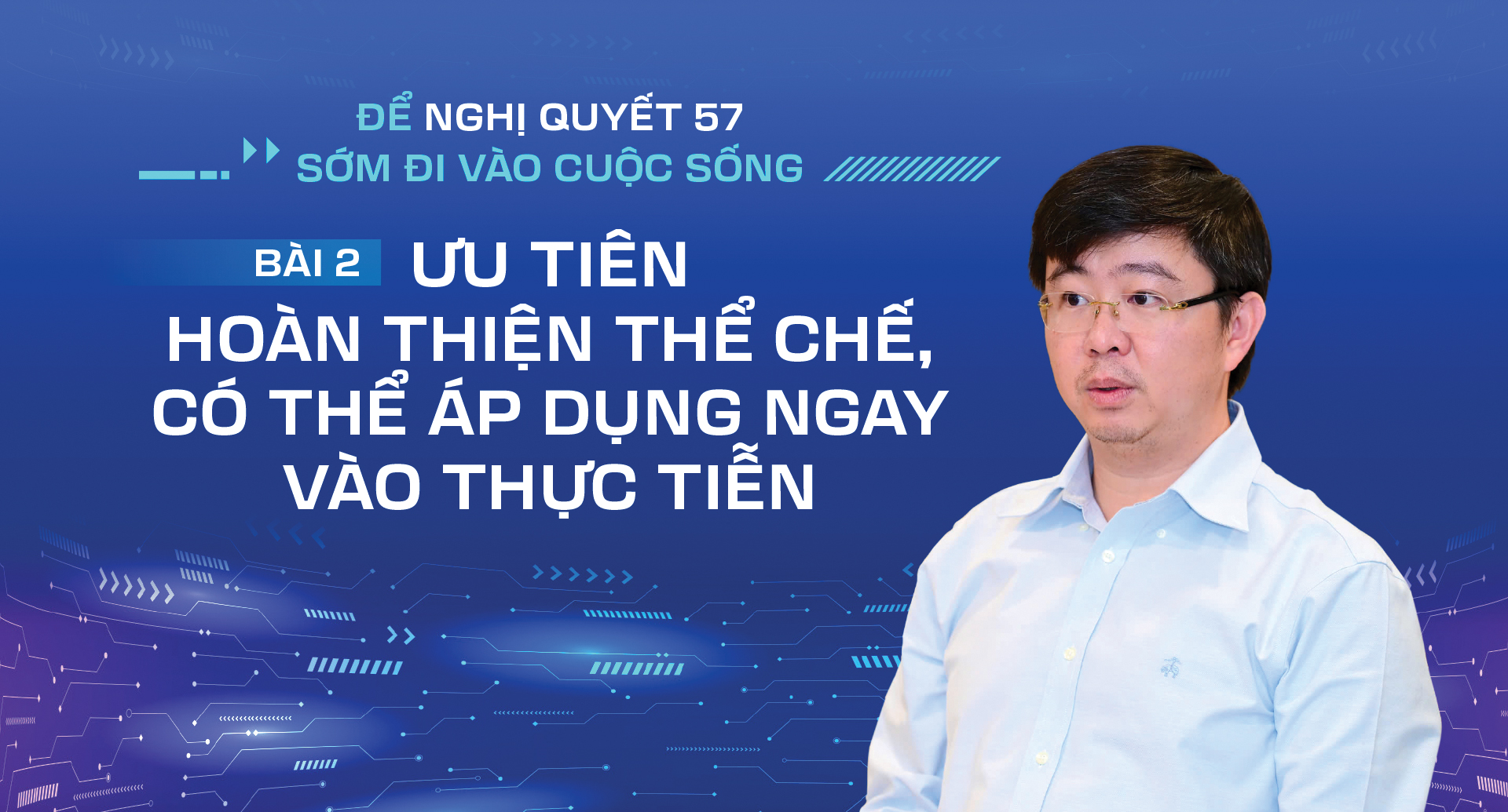 Để Nghị quyết 57 sớm đi vào cuộc sống - Bài 2: Ưu tiên hoàn thiện thể chế, có thể áp dụng ngay vào thực tiễn