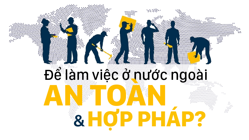 Để làm việc ở nước ngoài an toàn, hợp pháp, người lao động cần biết gì?