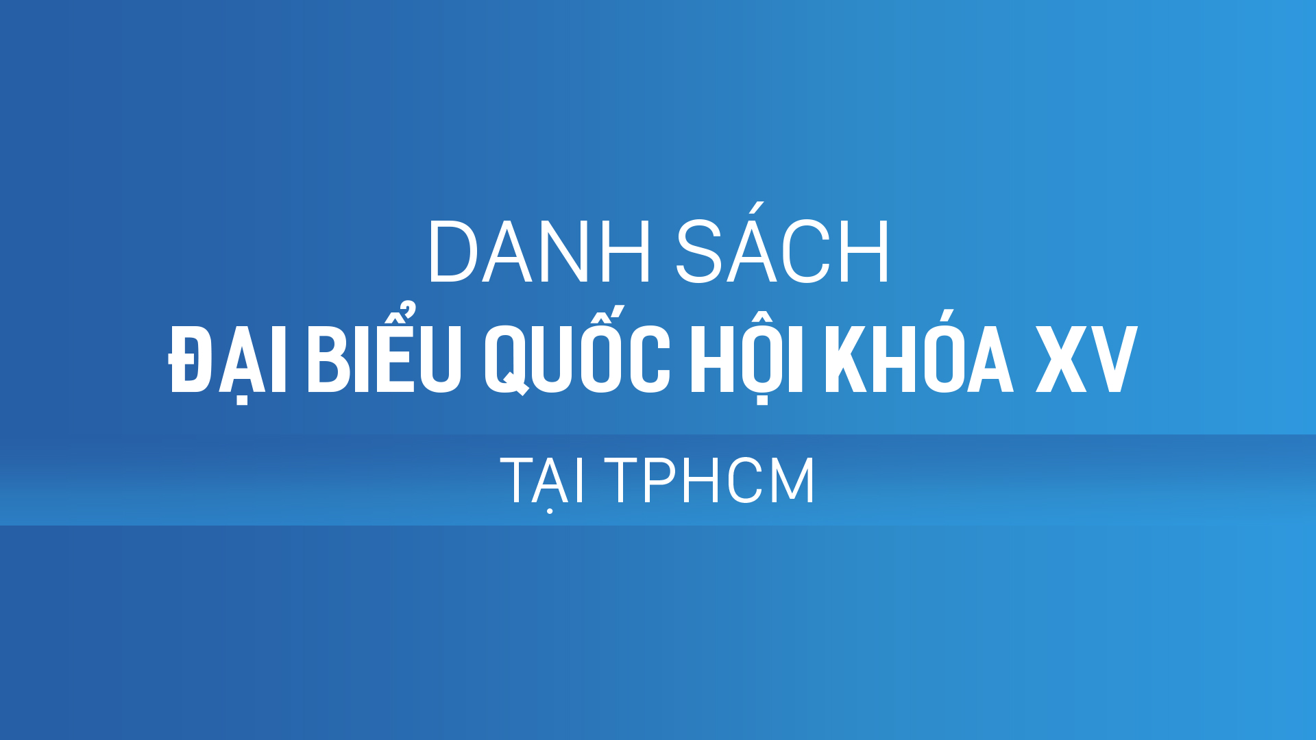 Danh sách đại biểu Quốc hội khóa XV tại TPHCM