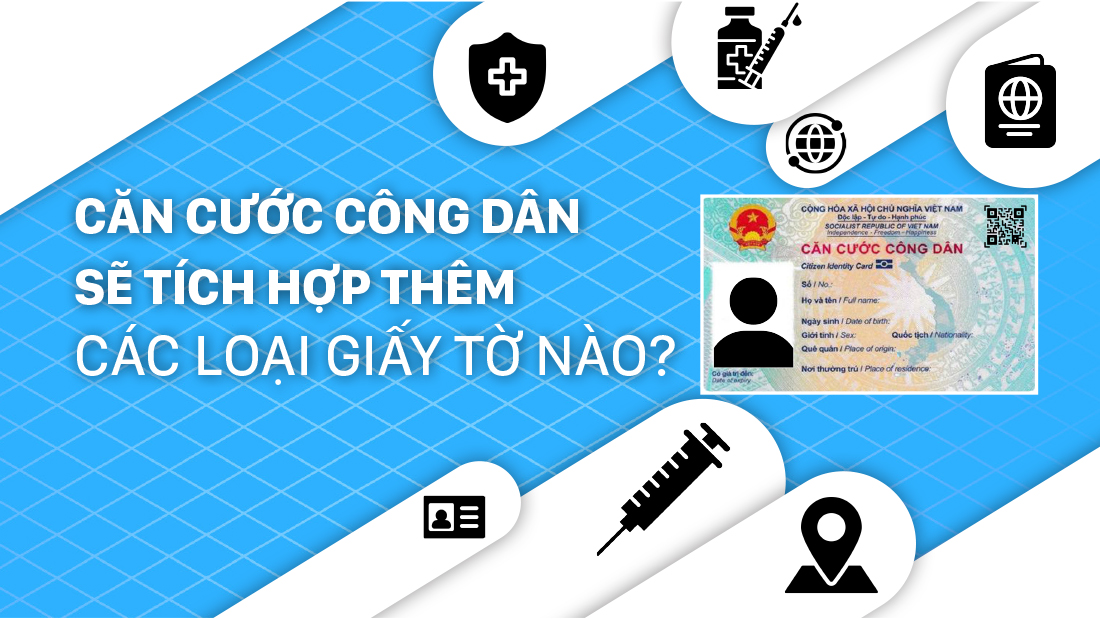 Căn cước công dân sẽ tích hợp thêm các loại giấy tờ nào?