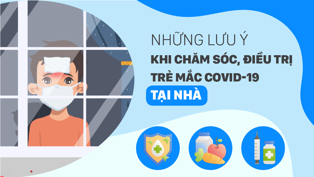 Những lưu ý khi chăm sóc, điều trị trẻ mắc Covid-19 tại nhà