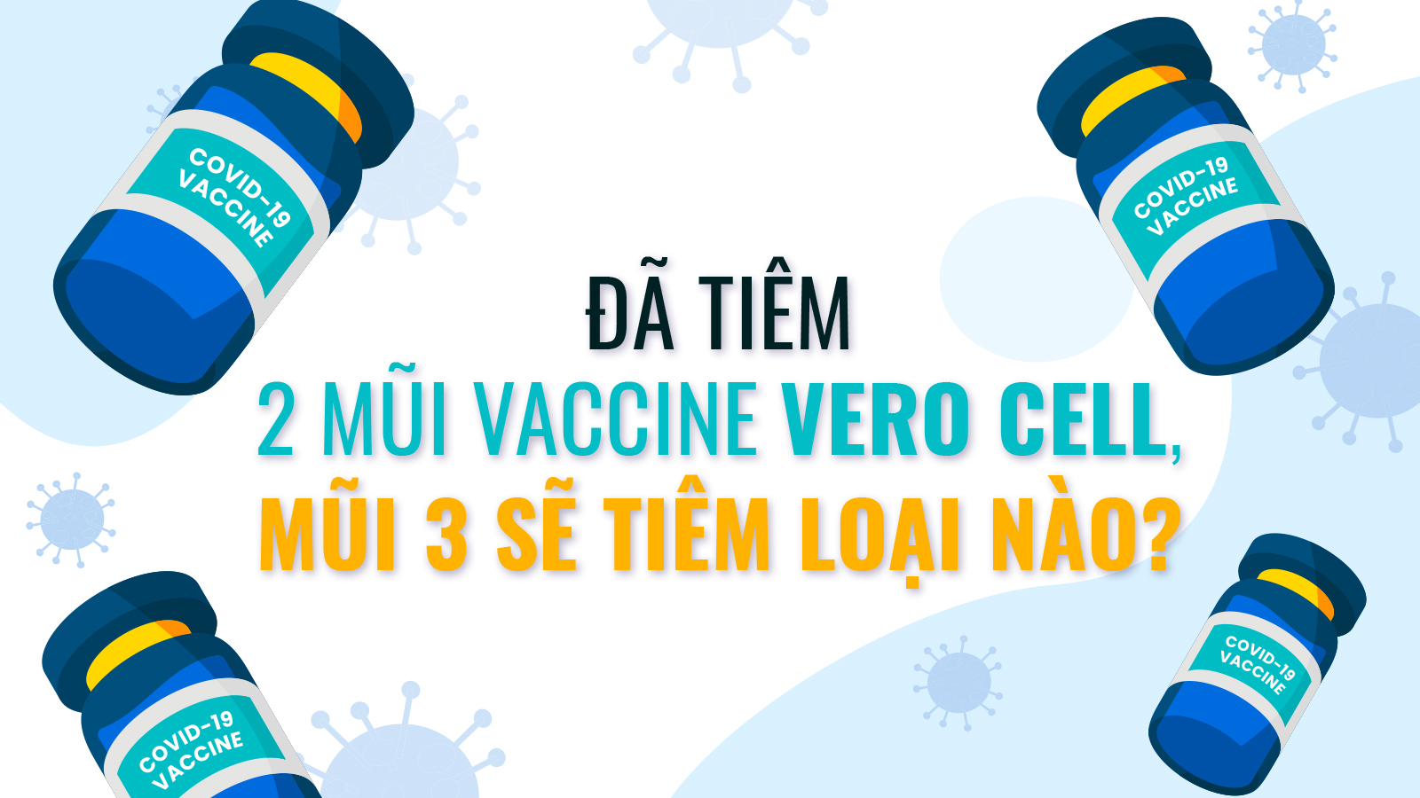 Người đã tiêm 2 mũi vaccine Vero Cell, mũi 3 sẽ tiêm loại nào?