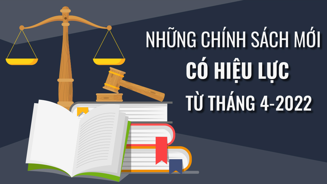 Những chính sách mới, có hiệu lực từ tháng 4-2022