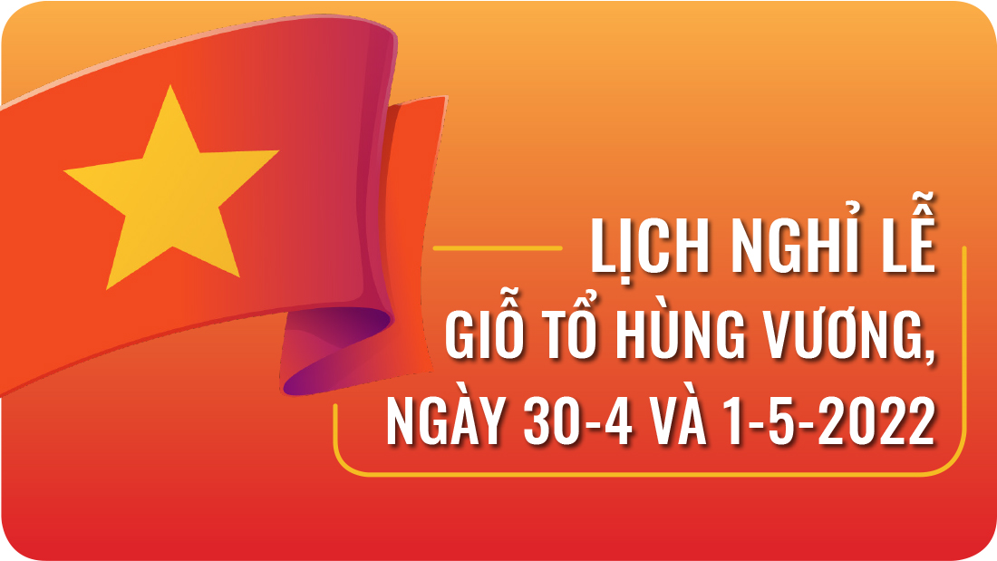 Lịch nghỉ lễ Giỗ Tổ Hùng Vương, ngày 30-4 và 1-5-2022