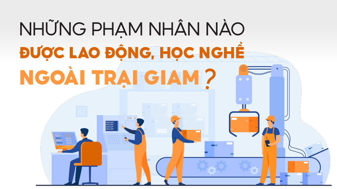 Những phạm nhân nào được lao động, học nghề ngoài trại giam ?