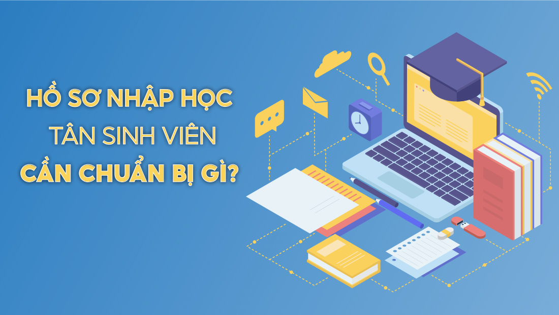 Hồ sơ nhập học: Tân sinh viên cần chuẩn bị gì?