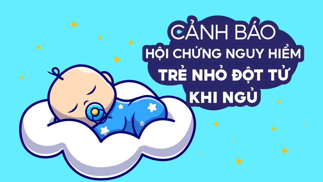 Cảnh báo hội chứng nguy hiểm trẻ nhỏ đột tử khi ngủ