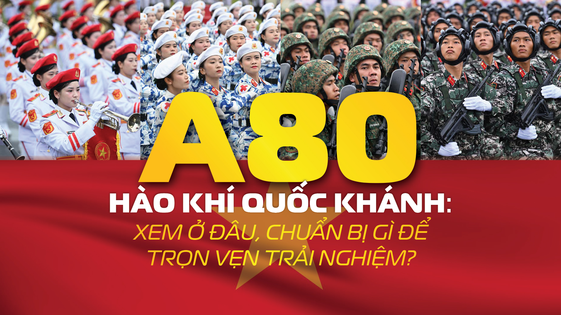 A80 – Hào khí Quốc khánh: Xem ở đâu, chuẩn bị gì để trọn vẹn trải nghiệm?
