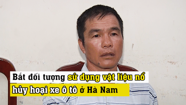 Bắt đối tượng sử dụng vật liệu nổ hủy hoại xe ô tô ở Hà Nam