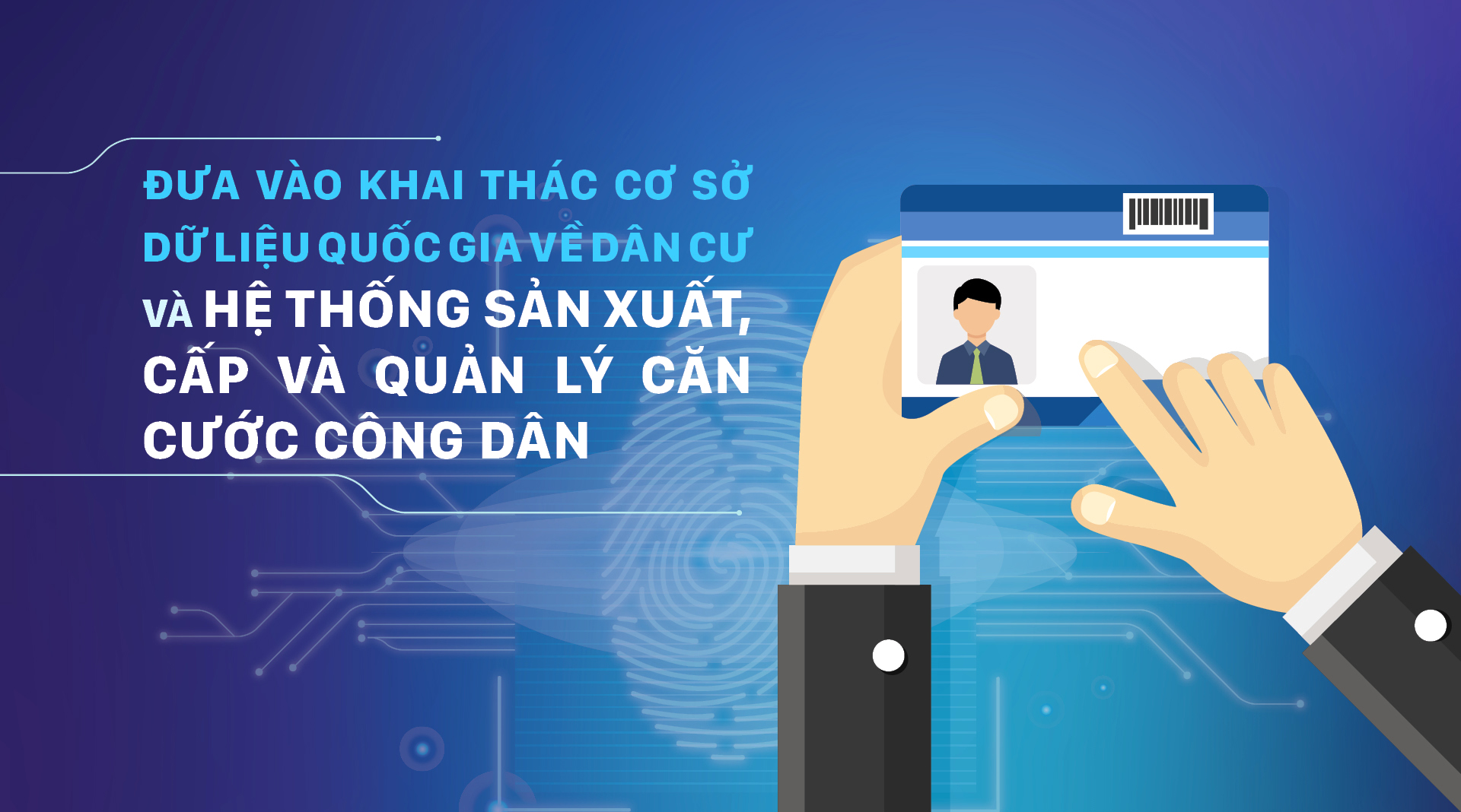 Đưa vào khai thác cơ sở dữ liệu quốc gia về dân cư và hệ thống sản xuất, cấp và quản lý căn cước công dân