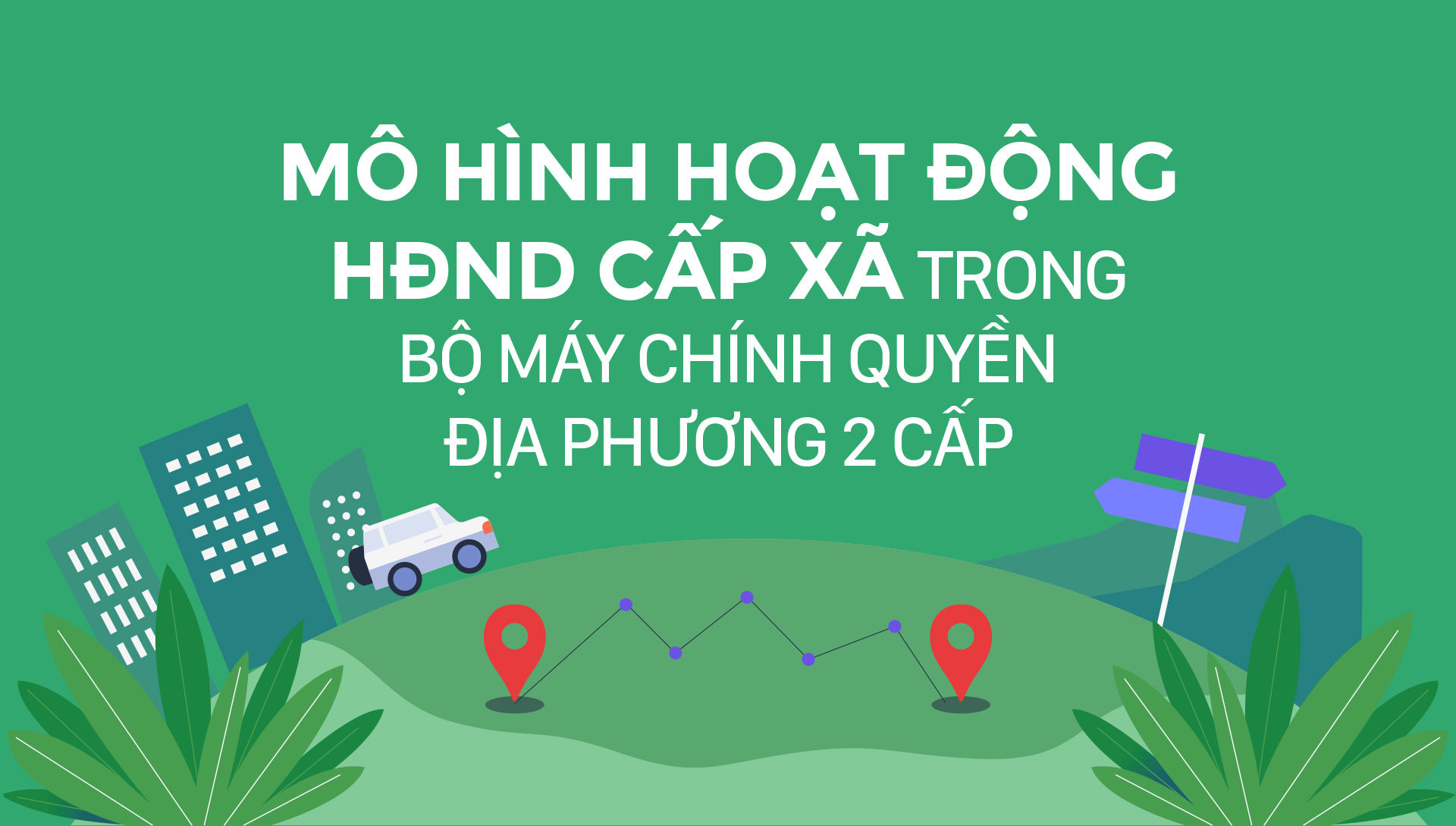 Mô hình hoạt động HĐND cấp xã trong bộ máy chính quyền địa phương 2 cấp
