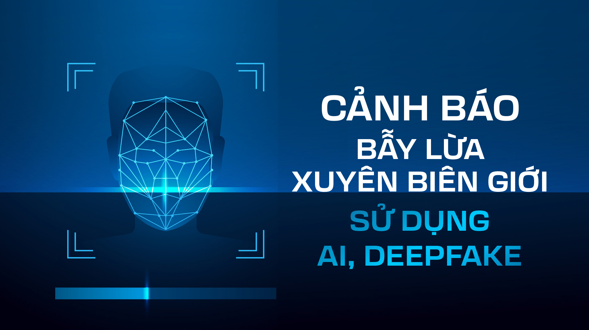 Cảnh báo: Bẫy lừa xuyên biên giới sử dụng AI, deepfake