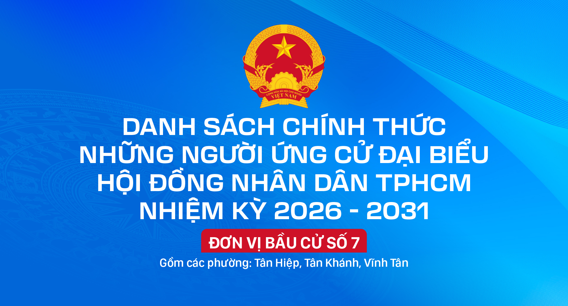 Danh sách chính thức những người ứng cử đại biểu HĐND TPHCM nhiệm kỳ 2026 - 2031 - Đơn vị bầu cử số 7