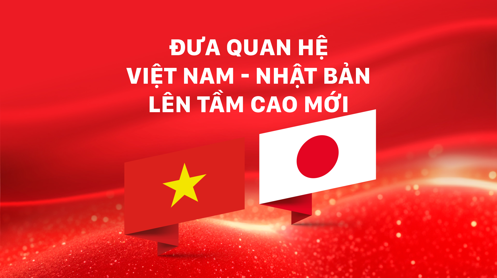 Đưa quan hệ Việt Nam - Nhật Bản lên tầm cao mới