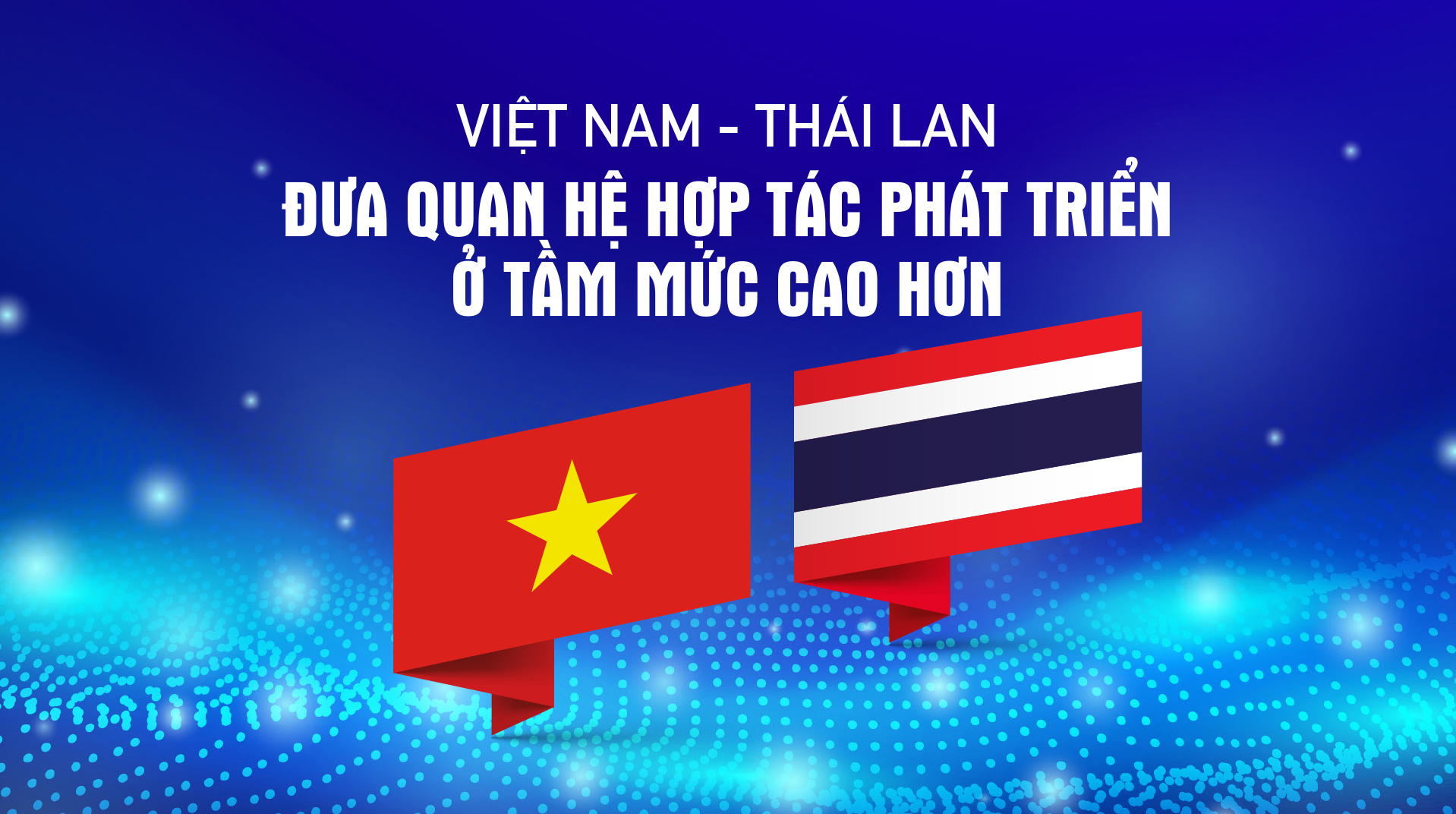 Hợp tác kinh tế - điểm sáng nổi bật trong quan hệ Việt Nam và Thái Lan