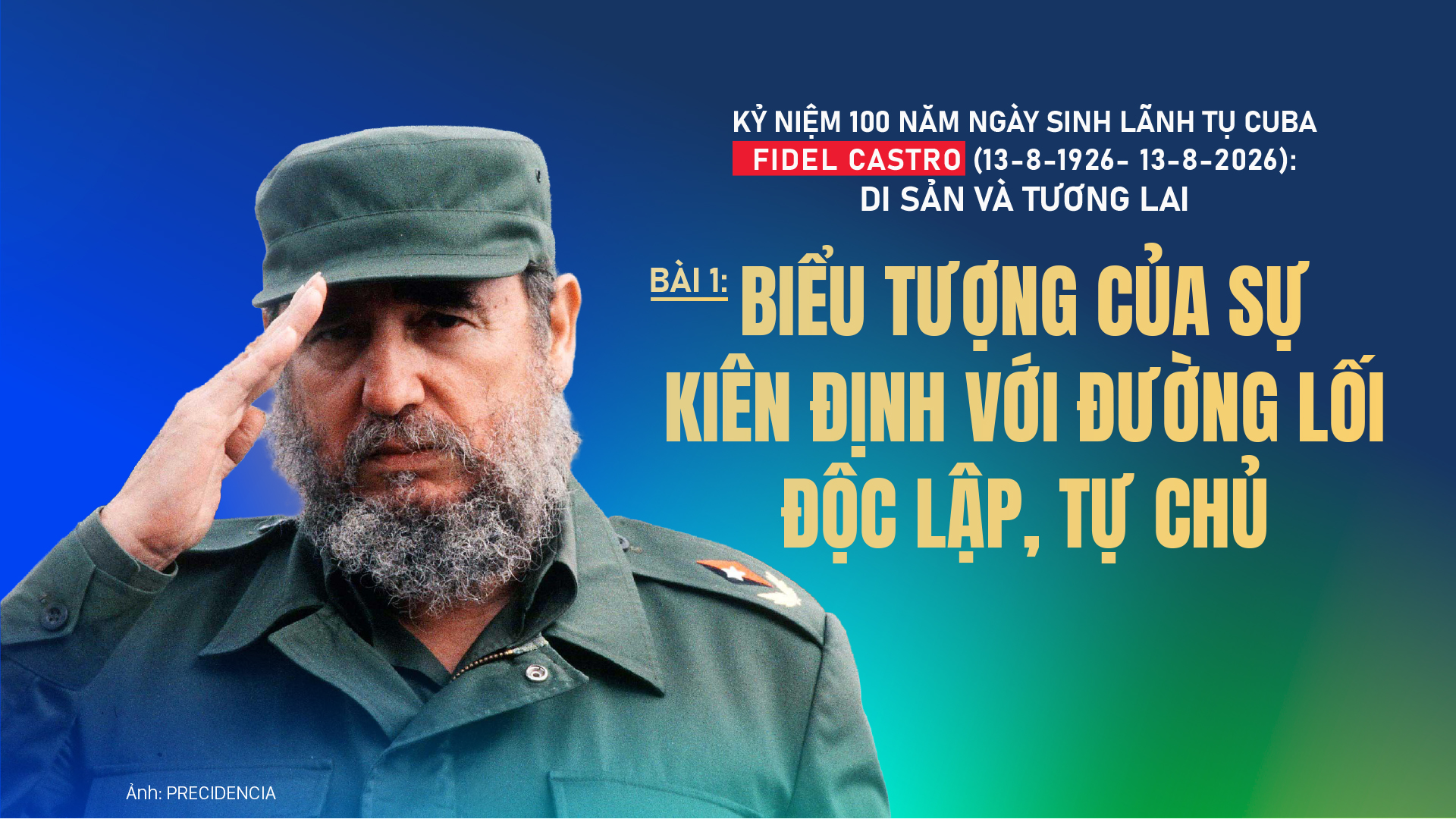 Kỷ niệm 100 năm Ngày sinh Lãnh tụ Cuba Fidel Castro: Biểu tượng của sự kiên định với đường lối độc lập, tự chủ