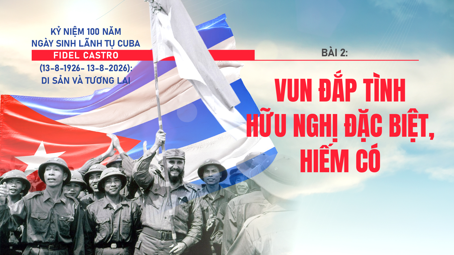 Lãnh tụ Cuba Fidel Castro: Vun đắp tình hữu nghị đặc biệt, hiếm có