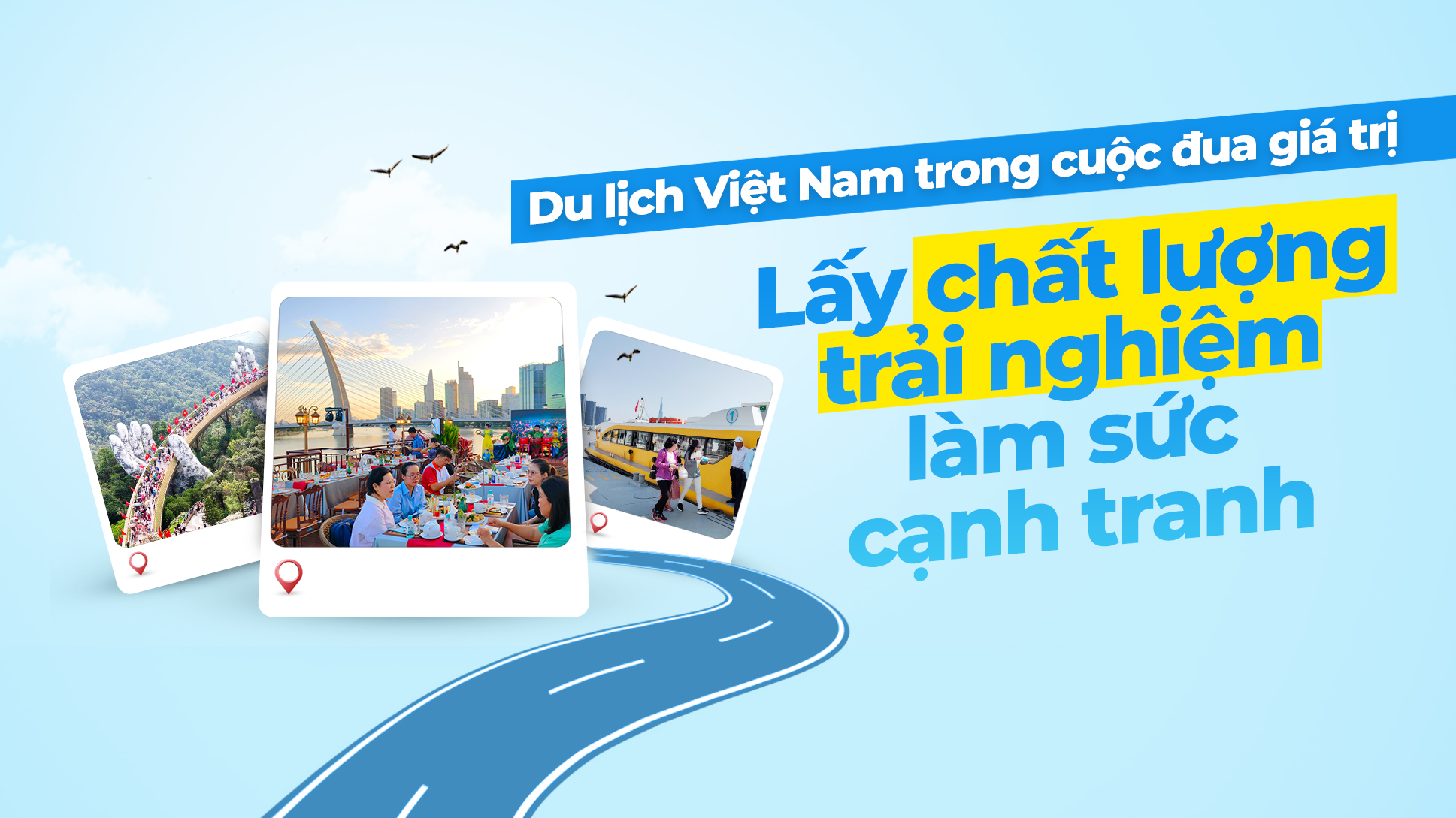 Du lịch Việt Nam trong cuộc đua giá trị: Lấy chất lượng trải nghiệm làm sức cạnh tranh