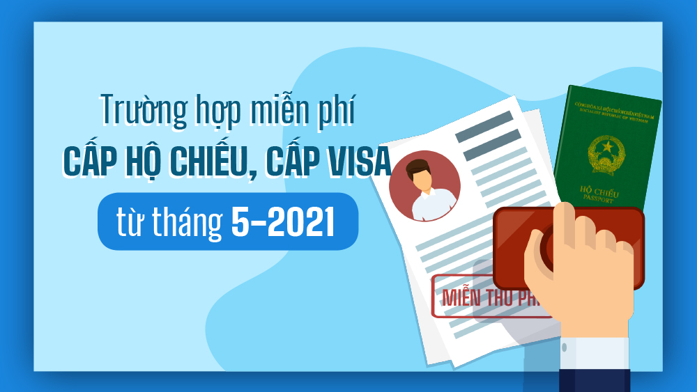 Trường hợp miễn phí cấp hộ chiếu, cấp visa từ 22-5-2021