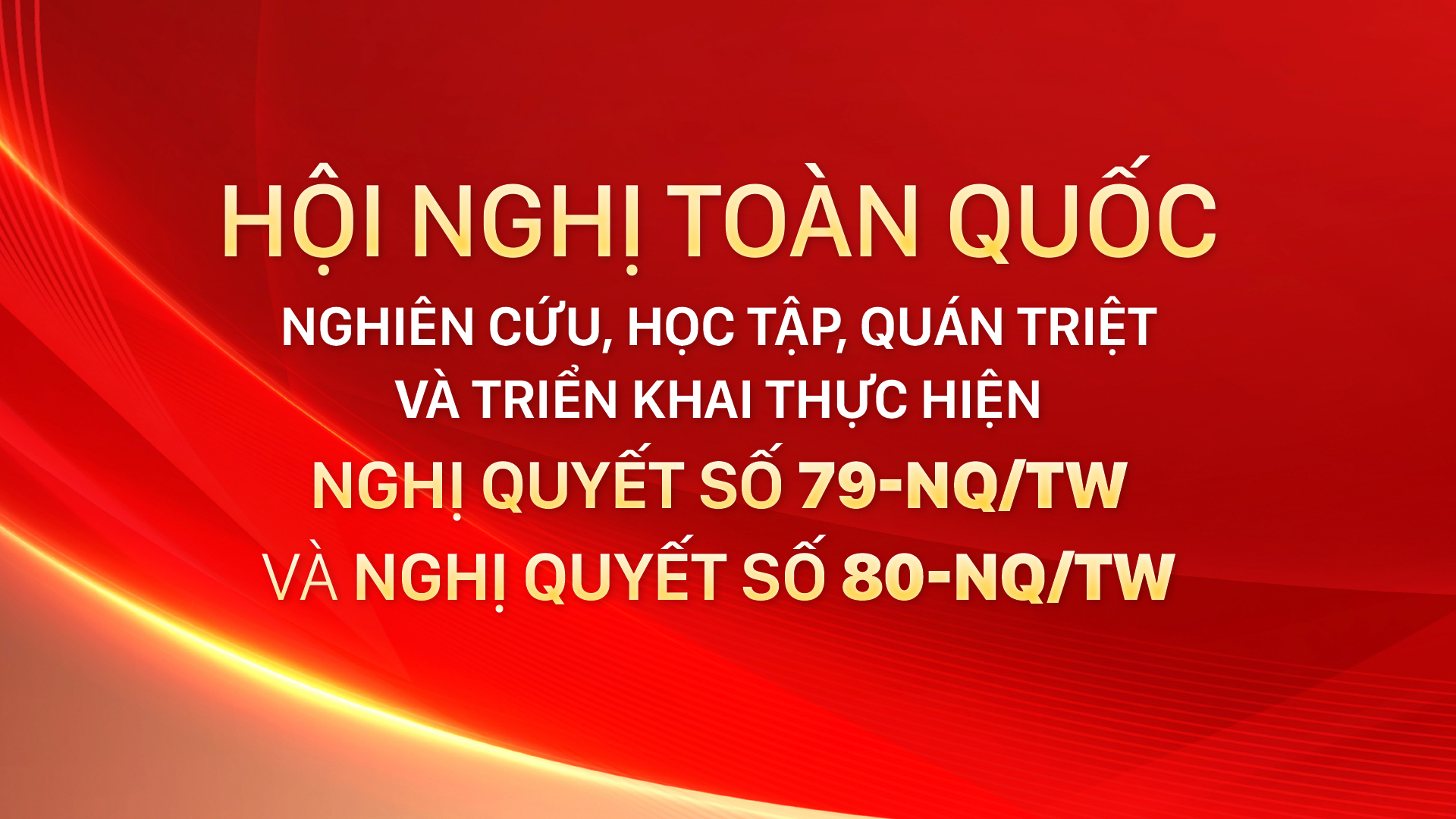 Hội nghị toàn quốc nghiên cứu, học tập, quán triệt và triển khai thực hiện Nghị quyết số 79-NQ/TW và Nghị quyết số 80-NQ/TW